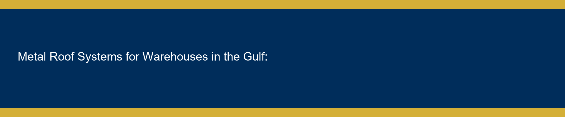 Metal Roof Systems for Warehouses in the Gulf: Selection & Care