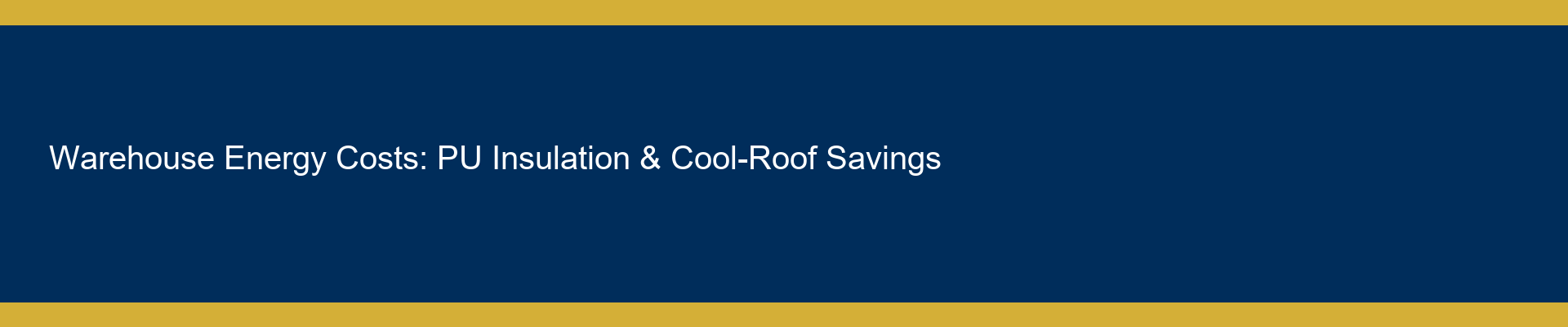 Warehouse Energy Efficiency: PU Insulation & Cool-Roof Systems in Dubai